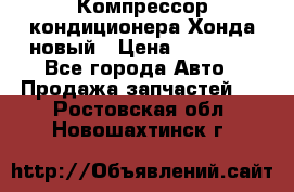 Компрессор кондиционера Хонда новый › Цена ­ 24 000 - Все города Авто » Продажа запчастей   . Ростовская обл.,Новошахтинск г.